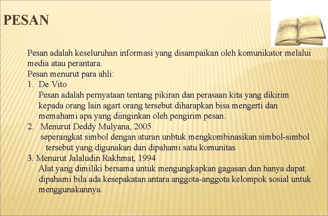 PESAN Pesan adalah keseluruhan informasi yang disampaikan oleh komunikator melalui media atau perantara. Pesan