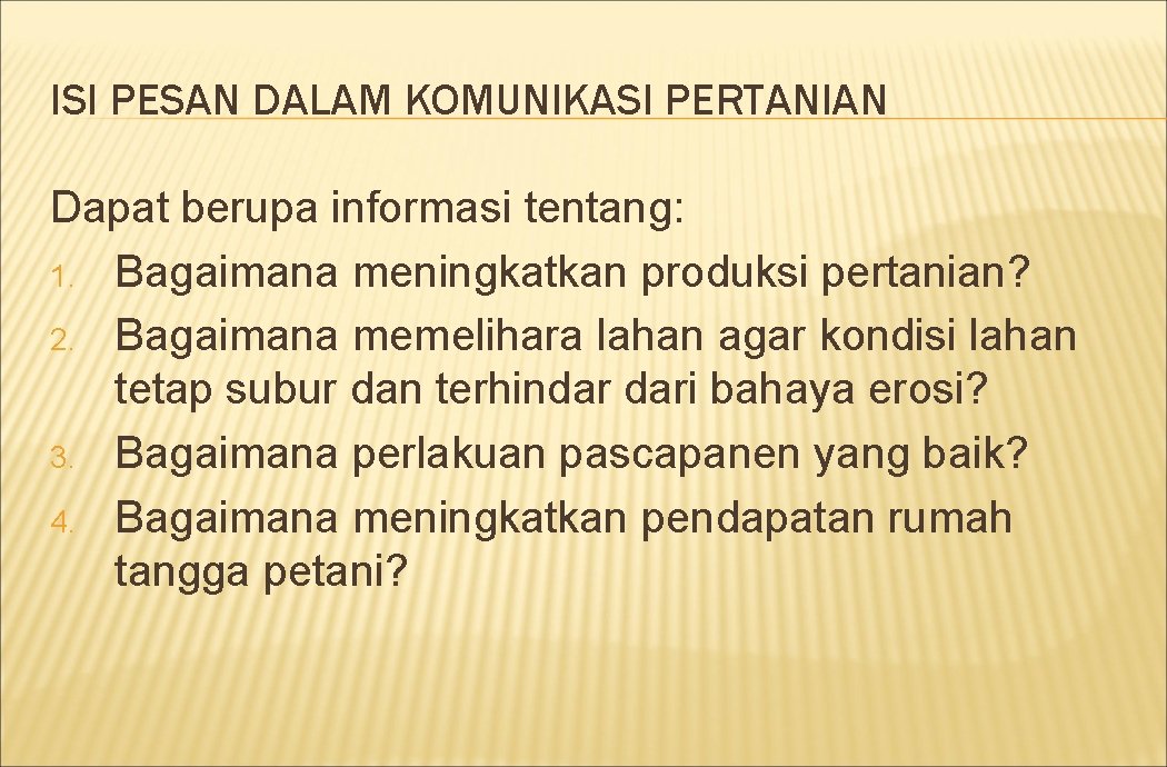 ISI PESAN DALAM KOMUNIKASI PERTANIAN Dapat berupa informasi tentang: 1. Bagaimana meningkatkan produksi pertanian?