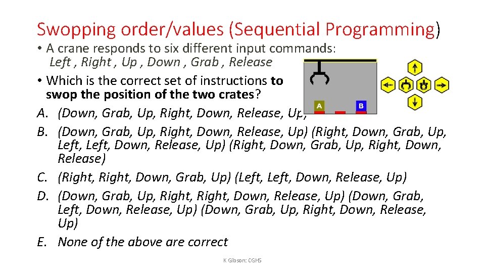 Swopping order/values (Sequential Programming) • A crane responds to six different input commands: Left