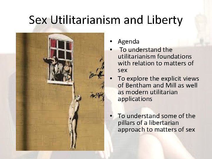 Sex Utilitarianism and Liberty • Agenda • To understand the utilitarianism foundations with relation