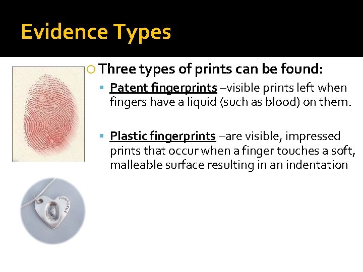 Evidence Types Three types of prints can be found: Patent fingerprints –visible prints left