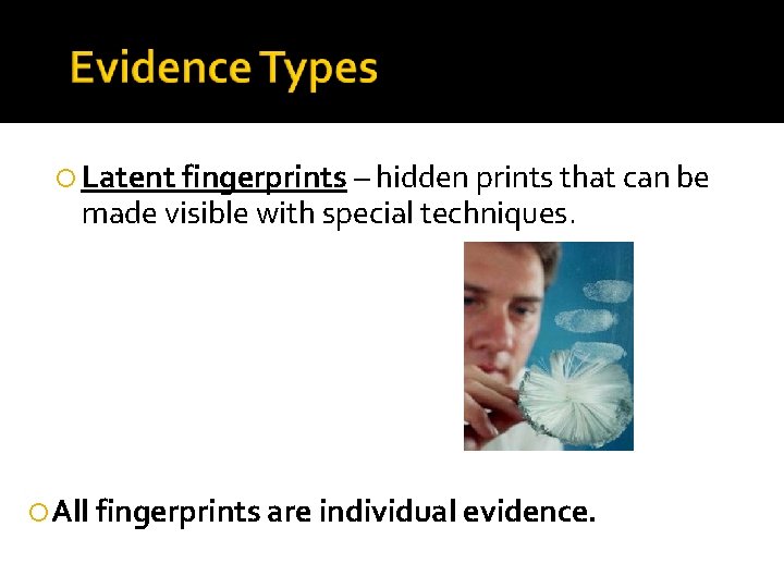  Latent fingerprints – hidden prints that can be made visible with special techniques.