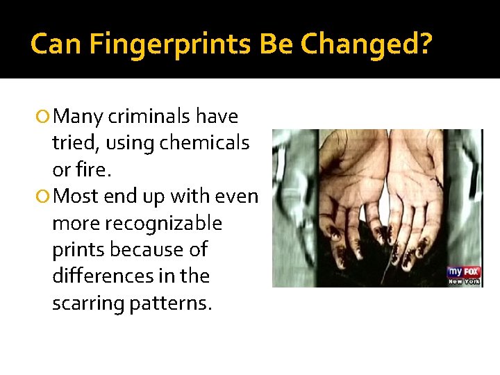 Can Fingerprints Be Changed? Many criminals have tried, using chemicals or fire. Most end