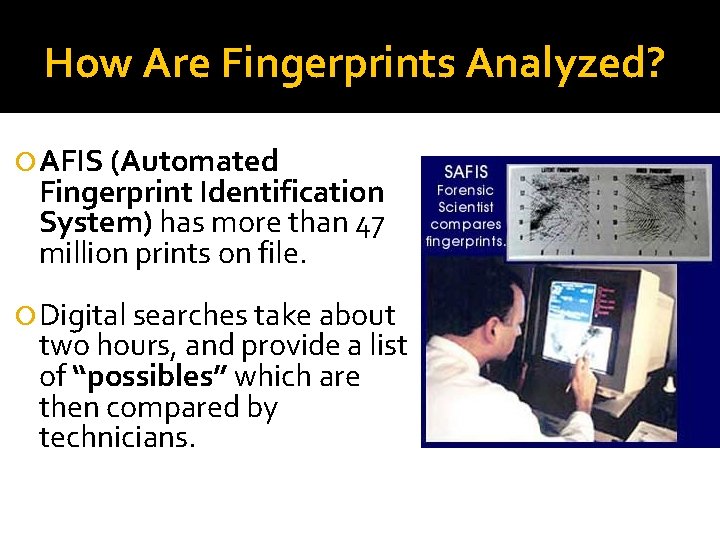 How Are Fingerprints Analyzed? AFIS (Automated Fingerprint Identification System) has more than 47 million