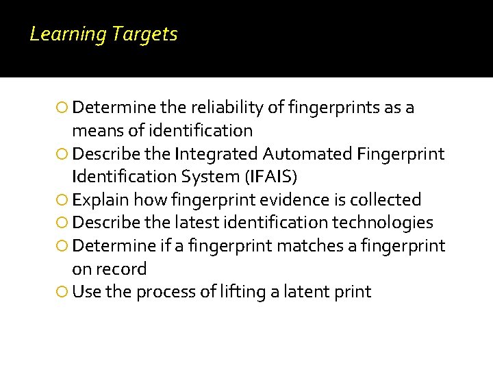 Learning Targets Determine the reliability of fingerprints as a means of identification Describe the