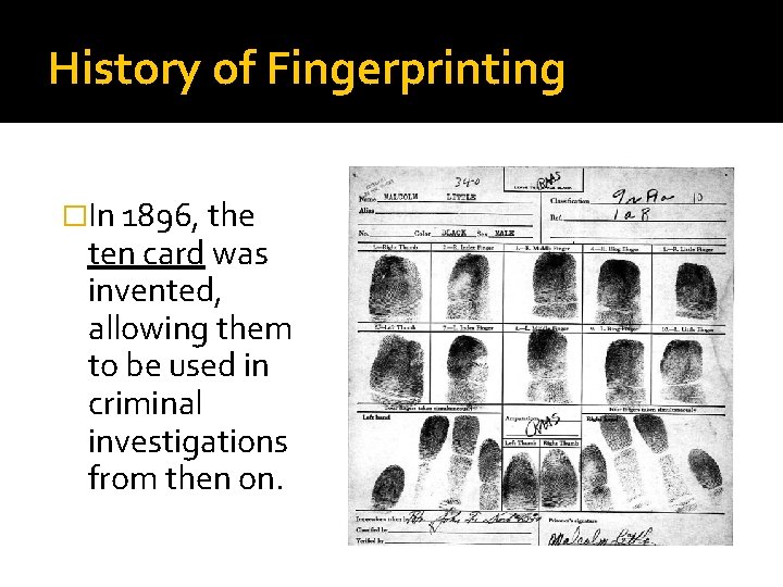 History of Fingerprinting �In 1896, the ten card was invented, allowing them to be