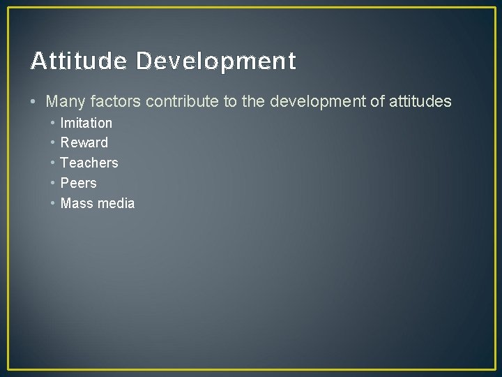 Attitude Development • Many factors contribute to the development of attitudes • • •