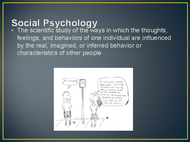 Social Psychology • The scientific study of the ways in which the thoughts, feelings,