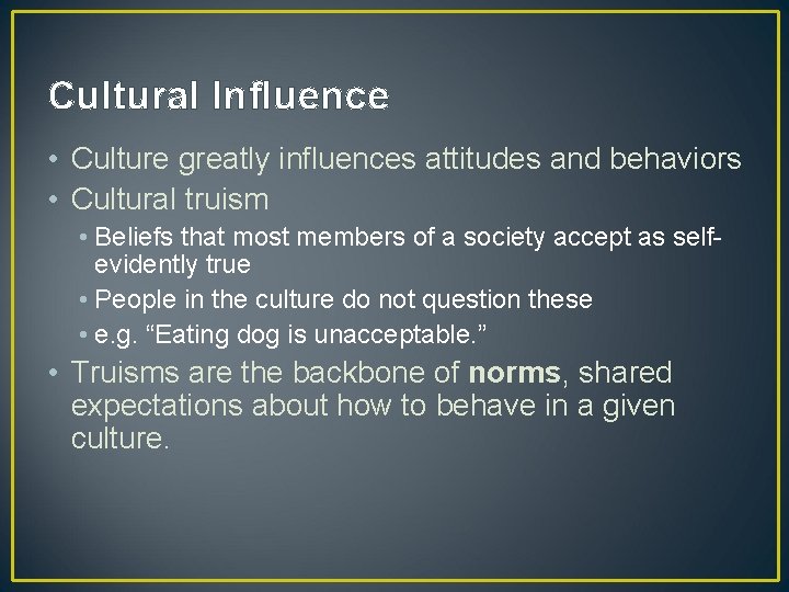 Cultural Influence • Culture greatly influences attitudes and behaviors • Cultural truism • Beliefs