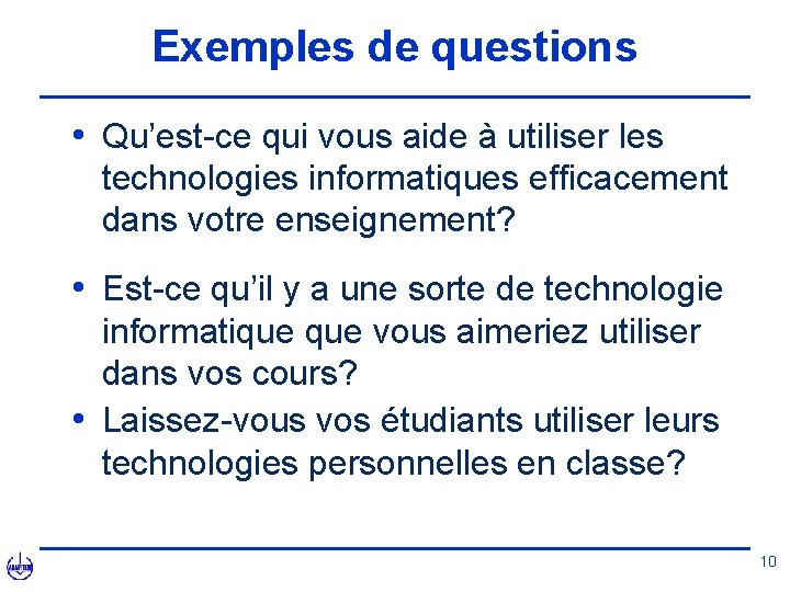 Exemples de questions • Qu’est-ce qui vous aide à utiliser les technologies informatiques efficacement