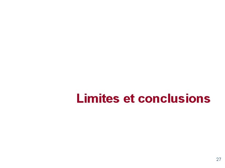 Limites et conclusions 27 