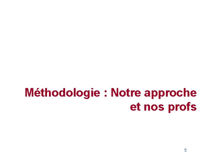 Méthodologie : Notre approche et nos profs 5 