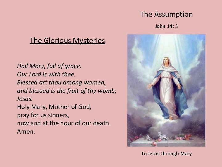 The Assumption John 14: 3 The Glorious Mysteries Hail Mary, full of grace. Our