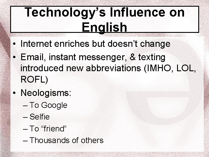 Technology’s Influence on English • Internet enriches but doesn’t change • Email, instant messenger,