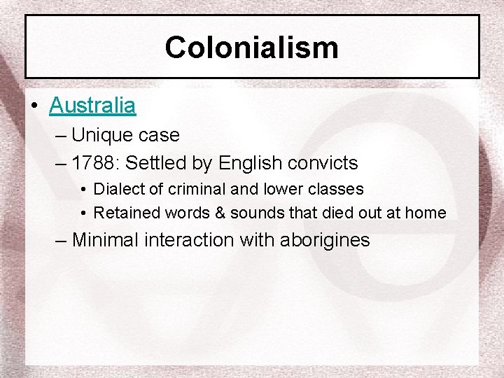 Colonialism • Australia – Unique case – 1788: Settled by English convicts • Dialect