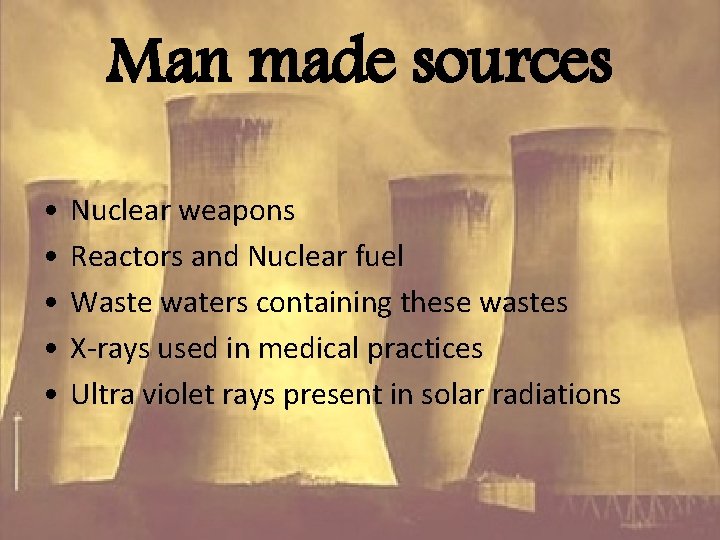Man made sources • • • Nuclear weapons Reactors and Nuclear fuel Waste waters