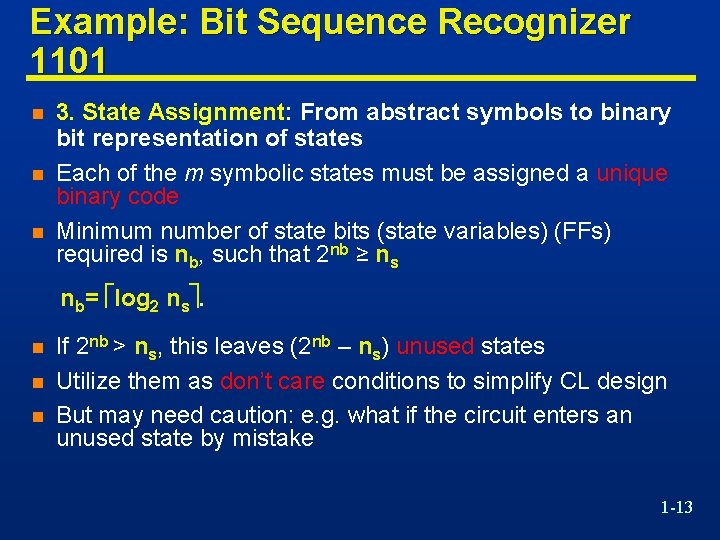 Example: Bit Sequence Recognizer 1101 n n n 3. State Assignment: From abstract symbols