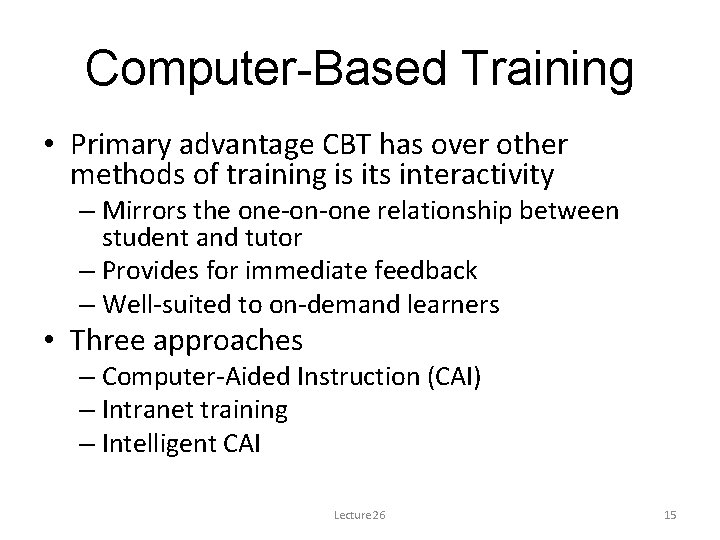 Computer-Based Training • Primary advantage CBT has over other methods of training is its