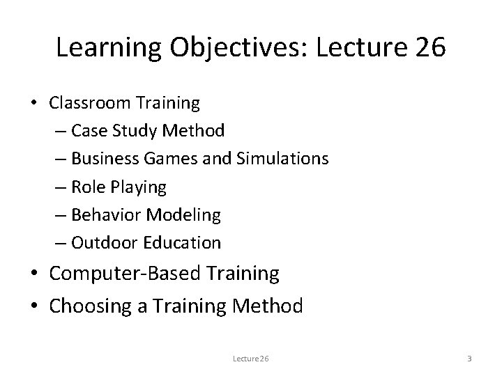 Learning Objectives: Lecture 26 • Classroom Training – Case Study Method – Business Games