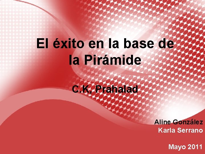 El éxito en la base de la Pirámide C. K, Prahalad Aline González Karla
