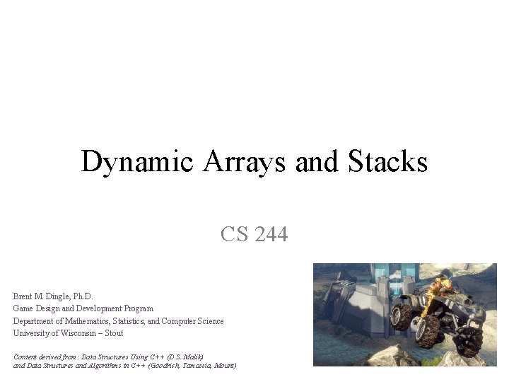 Dynamic Arrays and Stacks CS 244 Brent M. Dingle, Ph. D. Game Design and