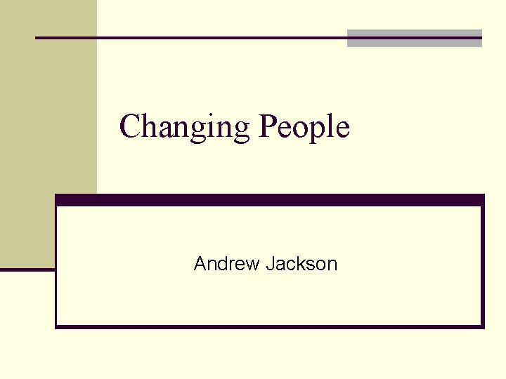 Changing People Andrew Jackson 