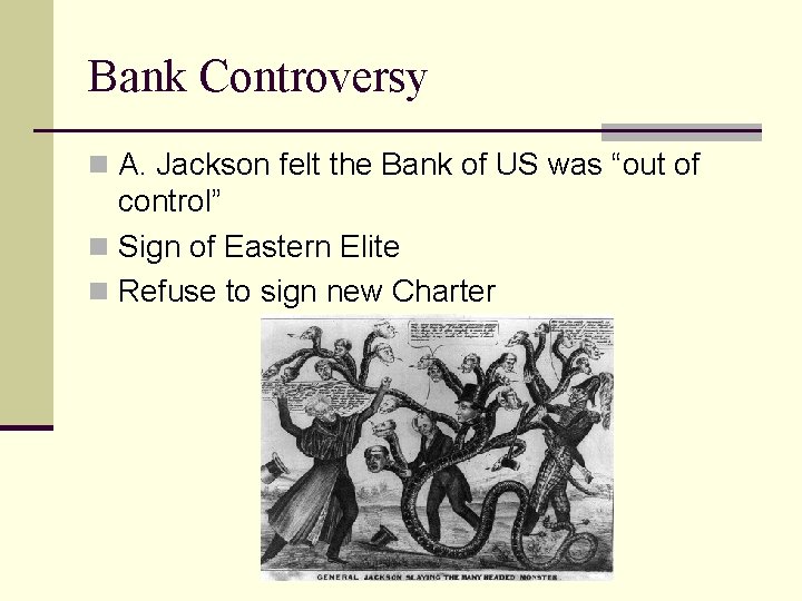 Bank Controversy n A. Jackson felt the Bank of US was “out of control”