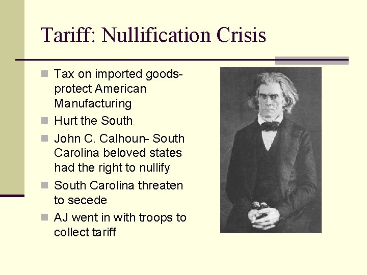 Tariff: Nullification Crisis n Tax on imported goods- n n protect American Manufacturing Hurt