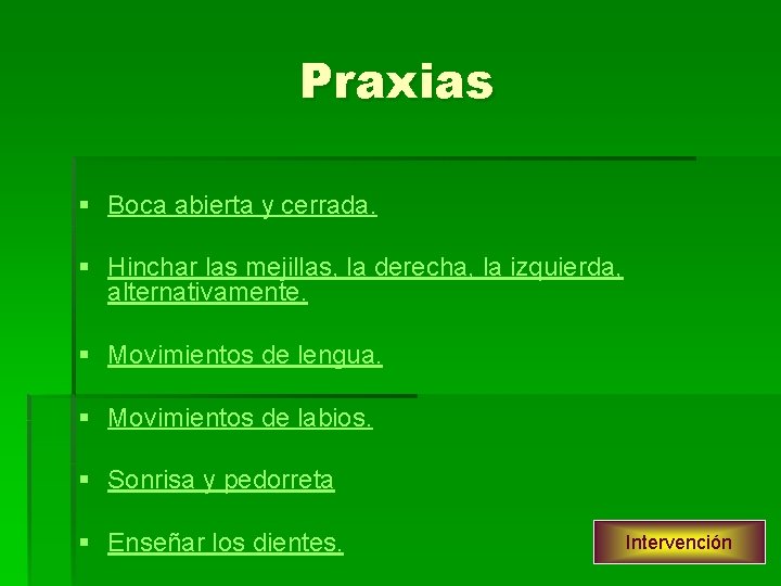 Praxias § Boca abierta y cerrada. § Hinchar las mejillas, la derecha, la izquierda,