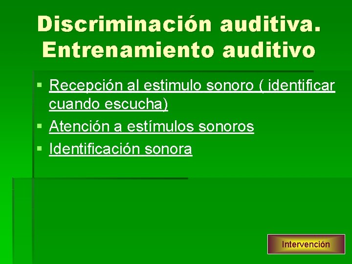 Discriminación auditiva. Entrenamiento auditivo § Recepción al estimulo sonoro ( identificar cuando escucha) §