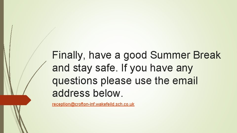 Finally, have a good Summer Break and stay safe. If you have any questions