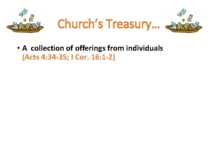Church’s Treasury… • A collection of offerings from individuals (Acts 4: 34 -35; I