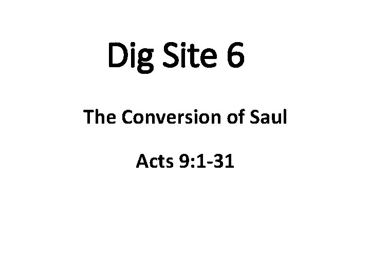 Dig Site 6 The Conversion of Saul Acts 9: 1 -31 