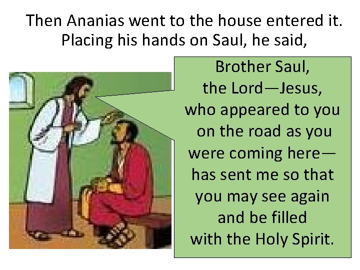 Then Ananias went to the house entered it. Placing his hands on Saul, he