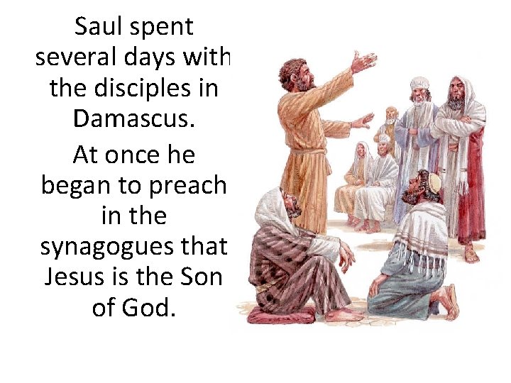Saul spent several days with the disciples in Damascus. At once he began to