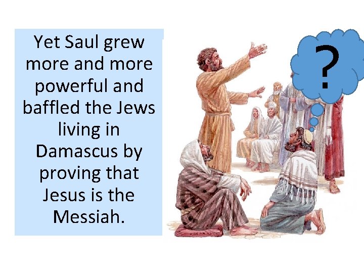 Yet Saul grew more and more powerful and baffled the Jews living in Damascus