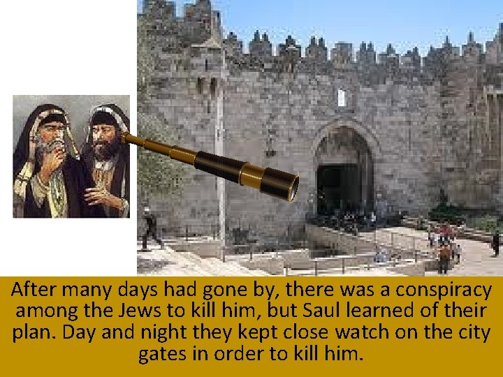 After many days had gone by, there was a conspiracy among the Jews to