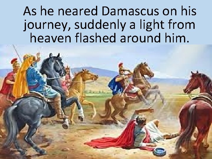 As he neared Damascus on his journey, suddenly a light from heaven flashed around