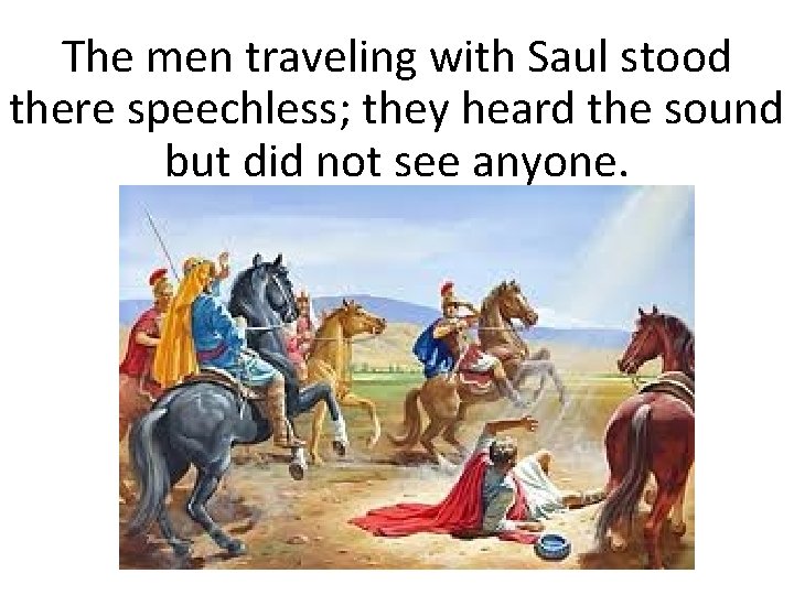 The men traveling with Saul stood there speechless; they heard the sound but did