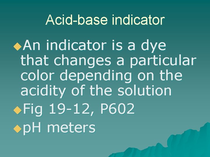 Acid-base indicator u. An indicator is a dye that changes a particular color depending