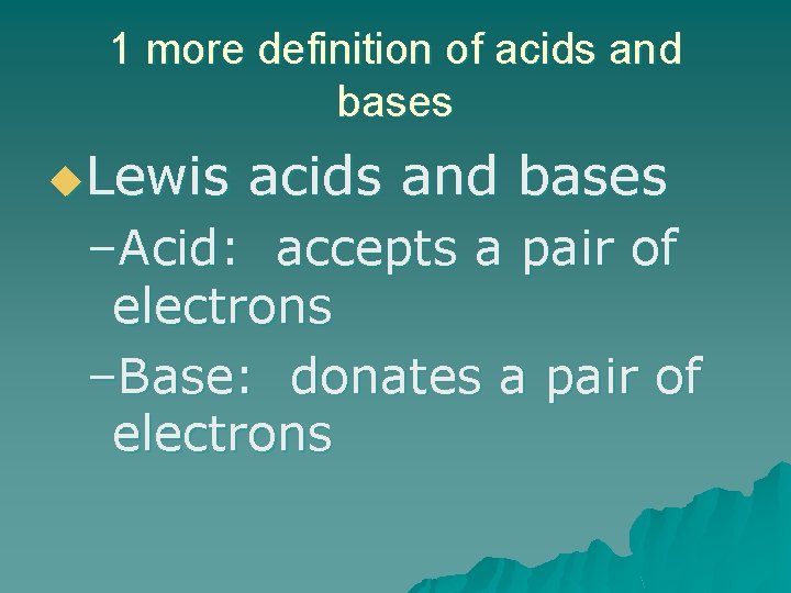 1 more definition of acids and bases u. Lewis acids and bases –Acid: accepts
