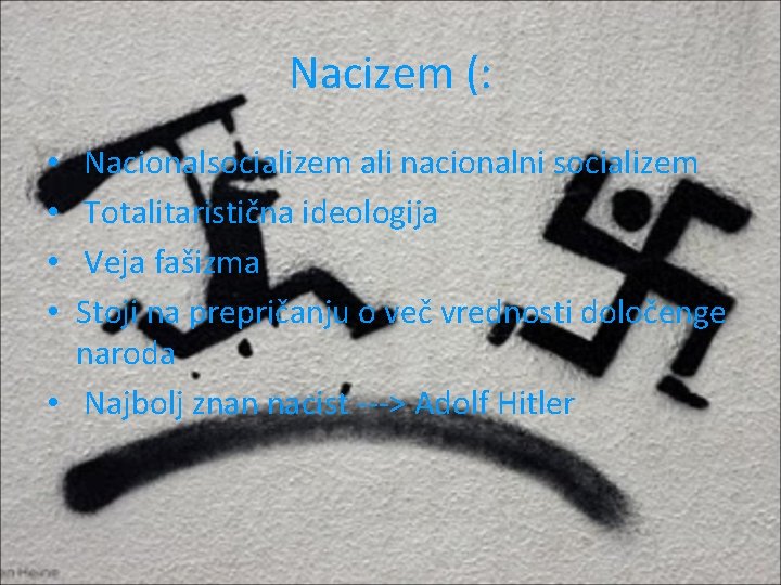 Nacizem (: Nacionalsocializem ali nacionalni socializem Totalitaristična ideologija Veja fašizma Stoji na prepričanju o
