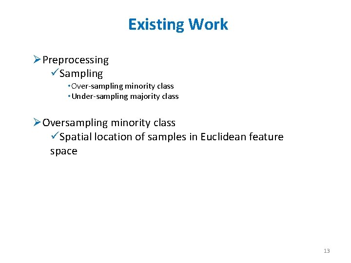 Existing Work ØPreprocessing üSampling • Over-sampling minority class • Under-sampling majority class ØOversampling minority