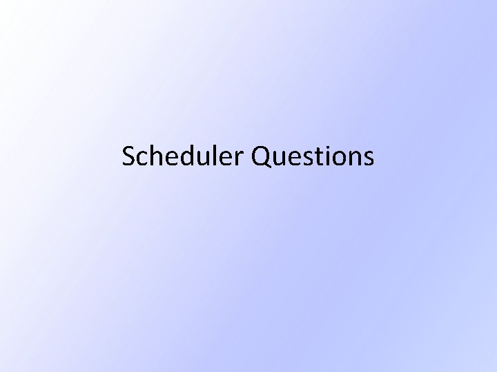 Scheduler Questions Scheduler Questions