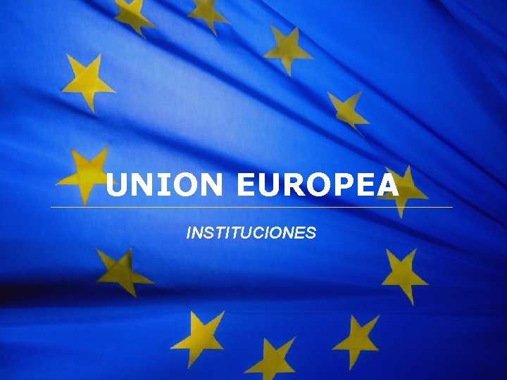 The European Union UNION EUROPEA INSTITUCIONES 