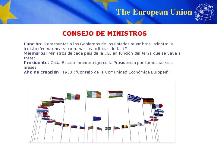 The European Union CONSEJO DE MINISTROS Función: Representar a los Gobiernos de los Estados