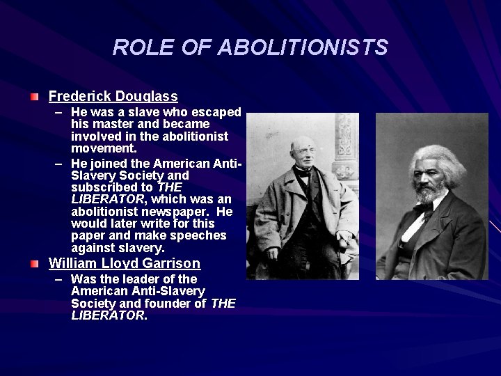 ROLE OF ABOLITIONISTS Frederick Douglass – He was a slave who escaped his master