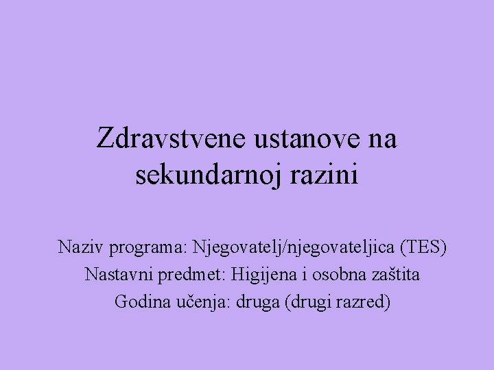 Zdravstvene ustanove na sekundarnoj razini Naziv programa: Njegovatelj/njegovateljica (TES) Nastavni predmet: Higijena i osobna