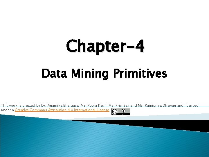 Chapter-4 Data Mining Primitives This work is created by Dr. Anamika Bhargava, Ms. Pooja