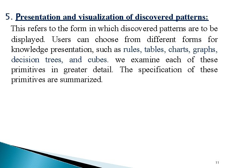 5. Presentation and visualization of discovered patterns: This refers to the form in which